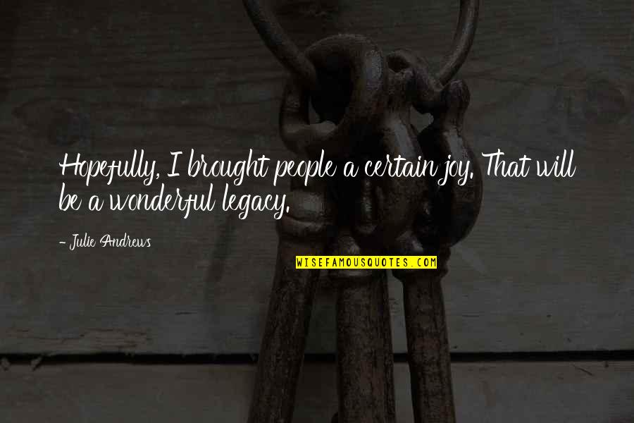 Eason Quotes By Julie Andrews: Hopefully, I brought people a certain joy. That