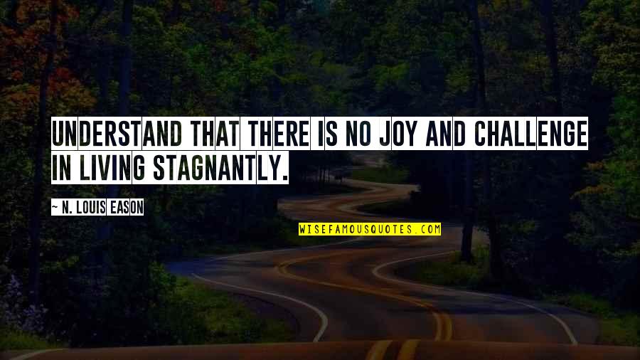 Eason Quotes By N. Louis Eason: Understand that there is no joy and challenge