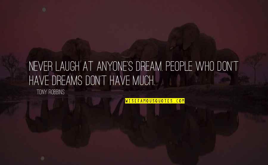 Eason Quotes By Tony Robbins: Never laugh at anyone's dream. People who don't