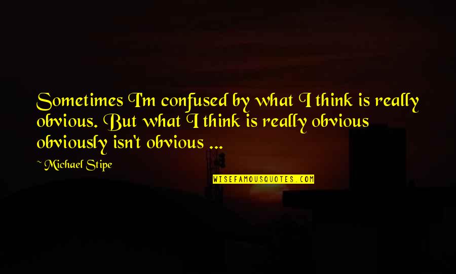 East African Quotes By Michael Stipe: Sometimes I'm confused by what I think is