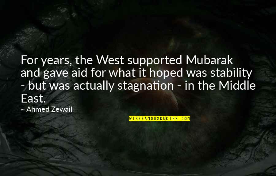 East And West Quotes By Ahmed Zewail: For years, the West supported Mubarak and gave