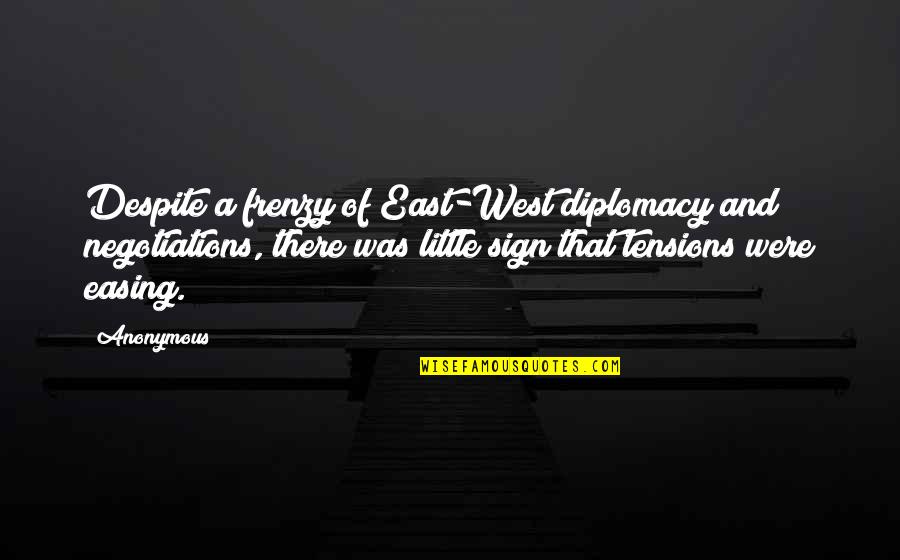 East And West Quotes By Anonymous: Despite a frenzy of East-West diplomacy and negotiations, East And West Quotes By Anonymous: Despite a frenzy of East-West diplomacy and negotiations,