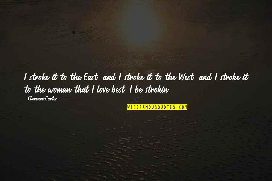 East And West Quotes By Clarence Carter: I stroke it to the East, and I East And West Quotes By Clarence Carter: I stroke it to the East, and I