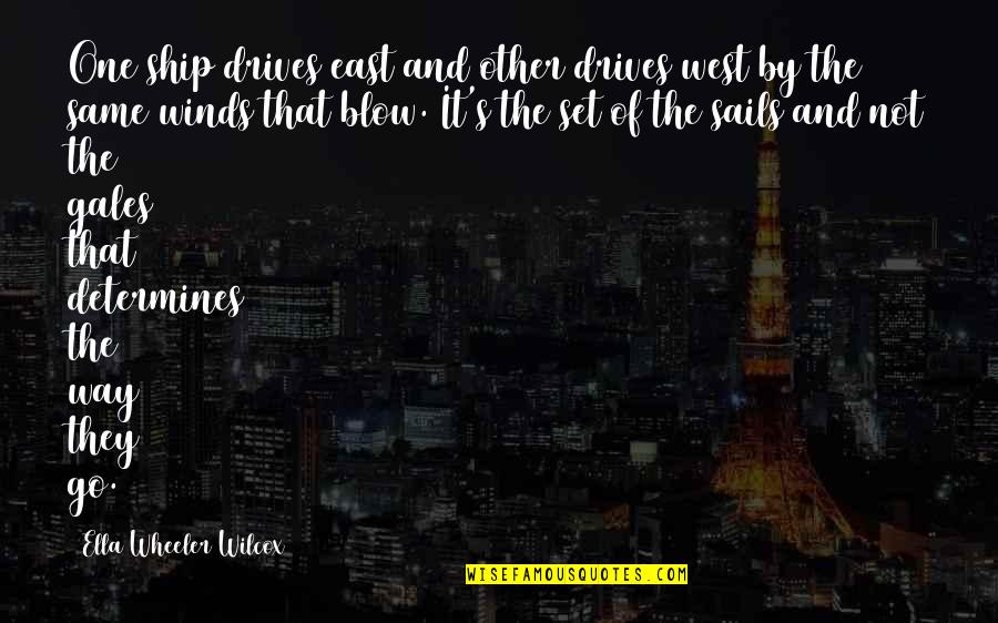 East And West Quotes By Ella Wheeler Wilcox: One ship drives east and other drives west East And West Quotes By Ella Wheeler Wilcox: One ship drives east and other drives west