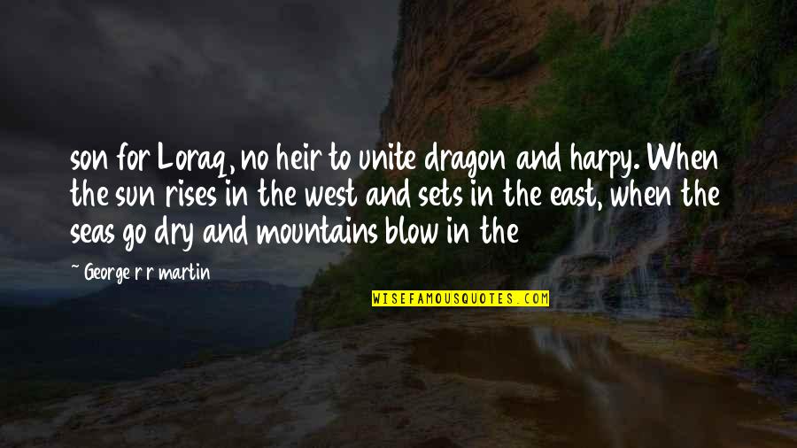 East And West Quotes By George R R Martin: son for Loraq, no heir to unite dragon