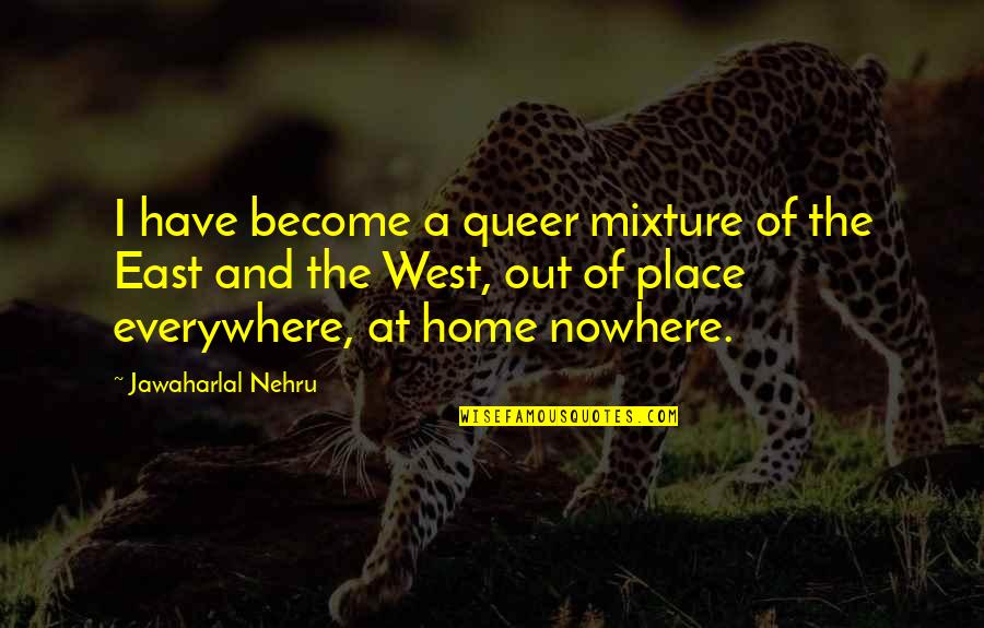 East And West Quotes By Jawaharlal Nehru: I have become a queer mixture of the