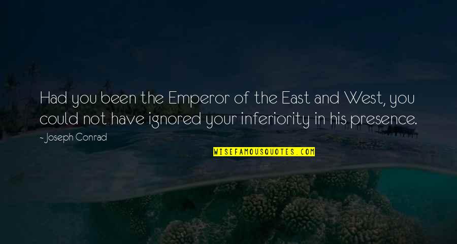 East And West Quotes By Joseph Conrad: Had you been the Emperor of the East East And West Quotes By Joseph Conrad: Had you been the Emperor of the East