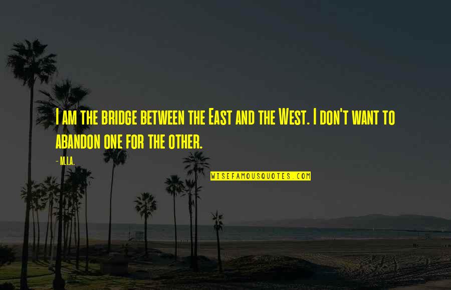 East And West Quotes By M.I.A.: I am the bridge between the East and