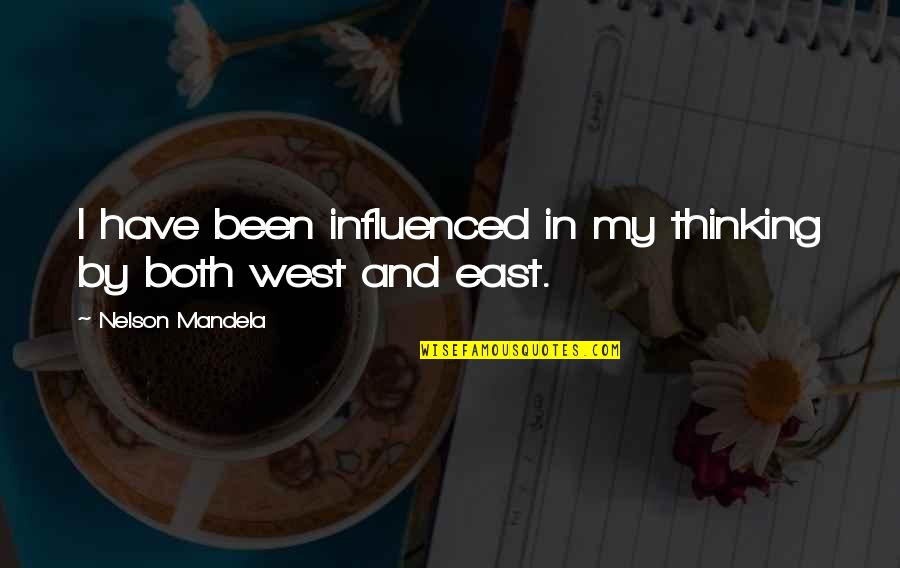 East And West Quotes By Nelson Mandela: I have been influenced in my thinking by East And West Quotes By Nelson Mandela: I have been influenced in my thinking by