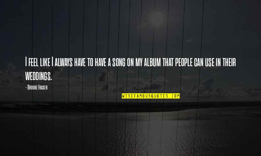 East Coast Hip Hop Quotes By Brooke Fraser: I feel like I always have to have