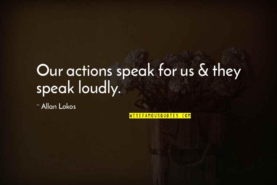 East Coker Quotes By Allan Lokos: Our actions speak for us & they speak East Coker Quotes By Allan Lokos: Our actions speak for us & they speak
