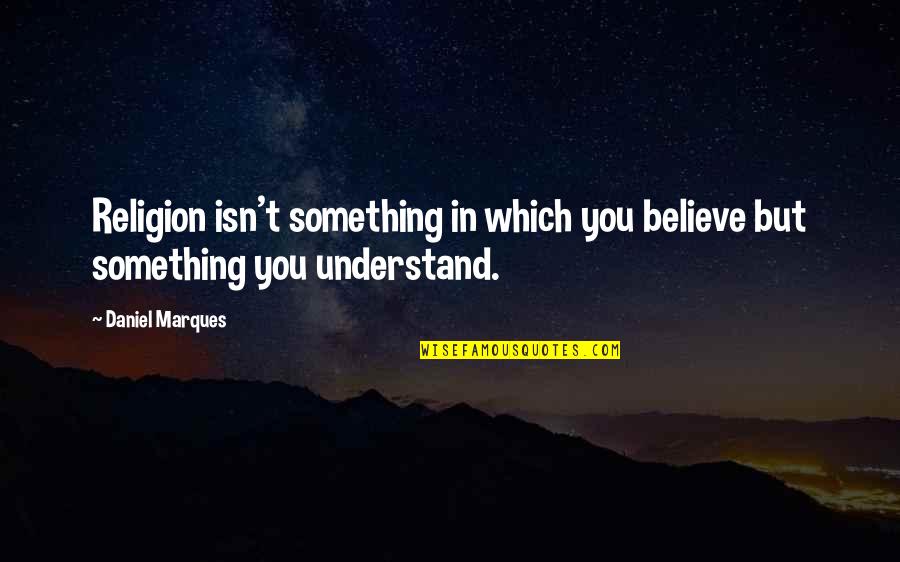 East End Of London Quotes By Daniel Marques: Religion isn't something in which you believe but