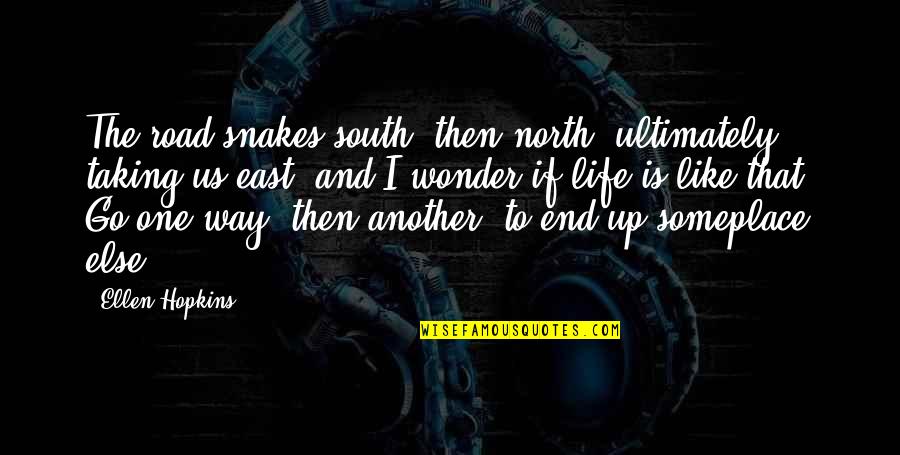 East End Quotes By Ellen Hopkins: The road snakes south, then north, ultimately taking