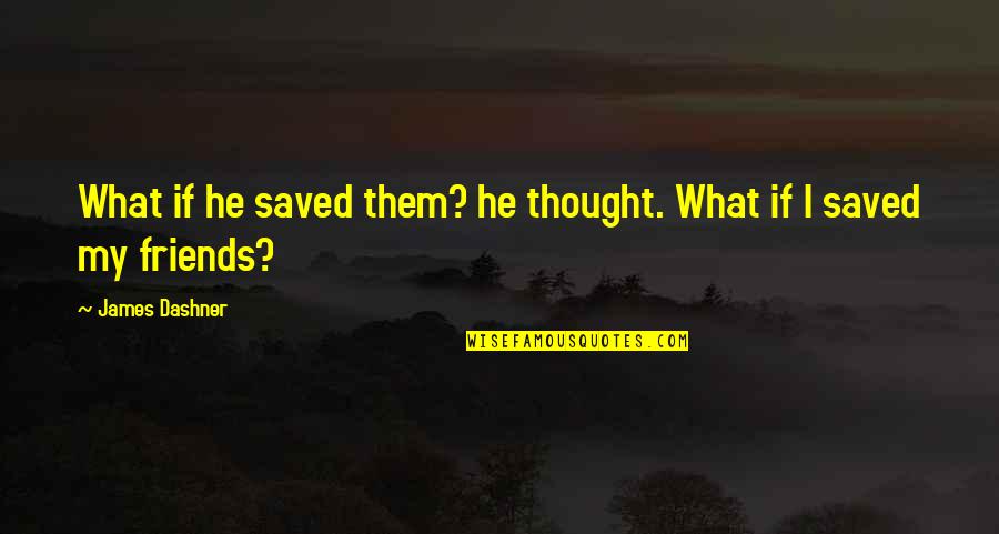 East End Quotes By James Dashner: What if he saved them? he thought. What