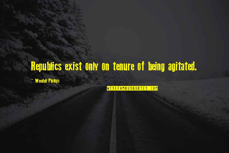 East German Quotes By Wendell Phillips: Republics exist only on tenure of being agitated.