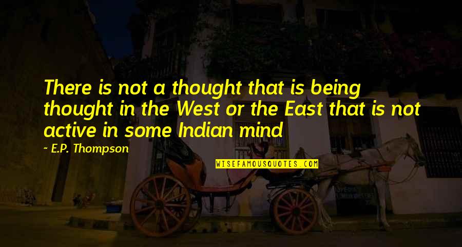 East Is East Quotes By E.P. Thompson: There is not a thought that is being
