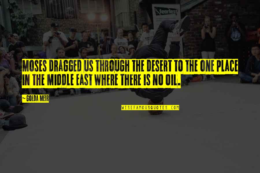 East Is East Quotes By Golda Meir: Moses dragged us through the desert to the East Is East Quotes By Golda Meir: Moses dragged us through the desert to the