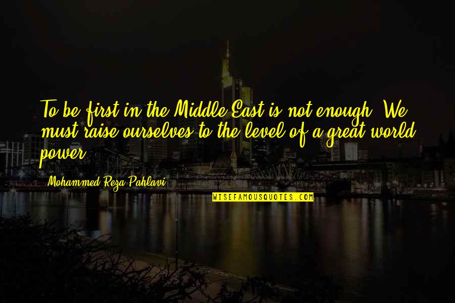 East Is East Quotes By Mohammed Reza Pahlavi: To be first in the Middle East is East Is East Quotes By Mohammed Reza Pahlavi: To be first in the Middle East is