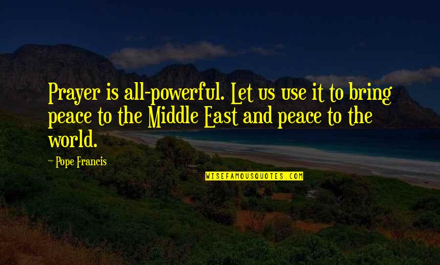 East Is East Quotes By Pope Francis: Prayer is all-powerful. Let us use it to