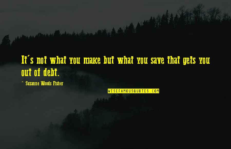 East Lancashire Quotes By Suzanne Woods Fisher: It's not what you make but what you