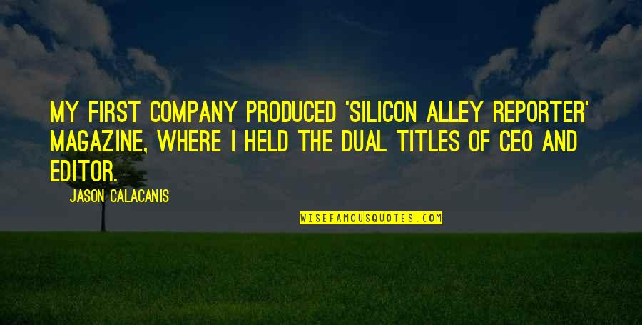East Meets West Quotes By Jason Calacanis: My first company produced 'Silicon Alley Reporter' magazine,