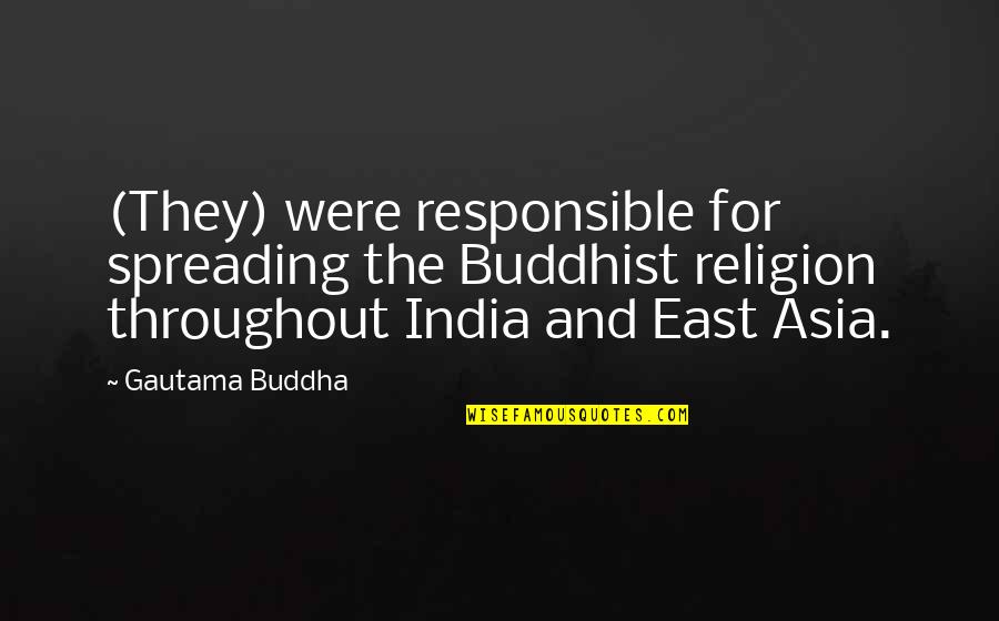 East Of India Quotes By Gautama Buddha: (They) were responsible for spreading the Buddhist religion