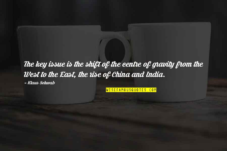 East Of India Quotes By Klaus Schwab: The key issue is the shift of the