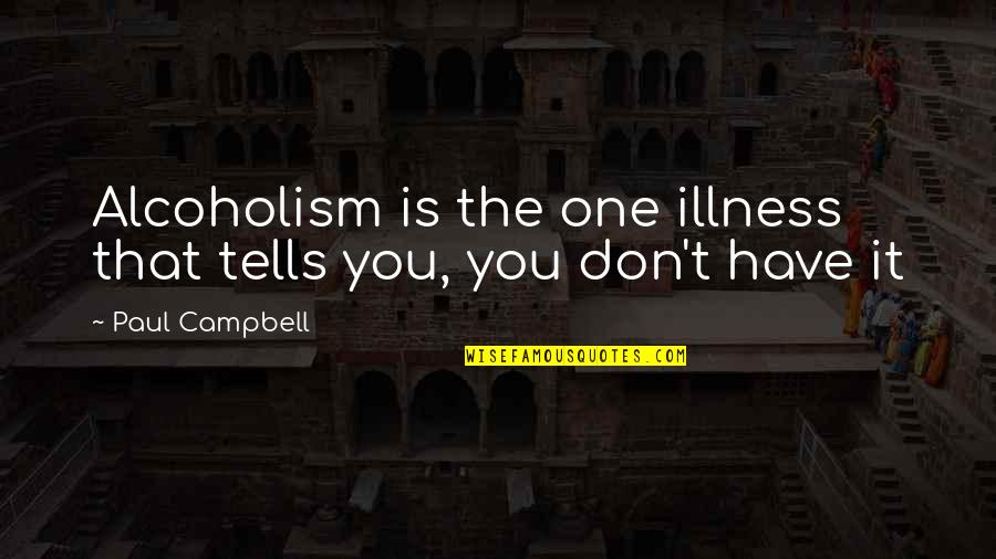 East Of India Quotes By Paul Campbell: Alcoholism is the one illness that tells you,