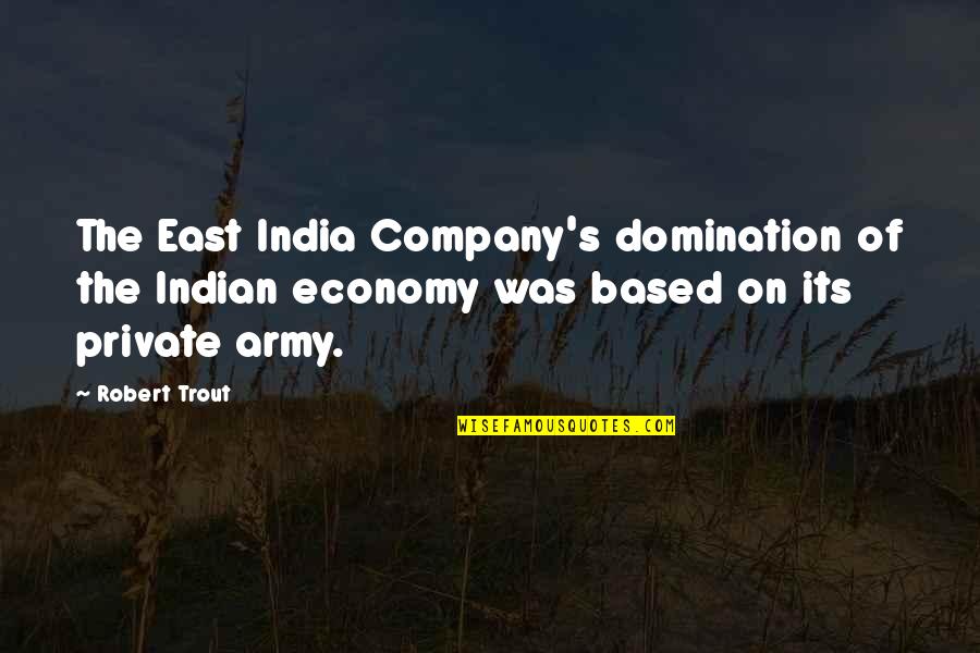 East Of India Quotes By Robert Trout: The East India Company's domination of the Indian