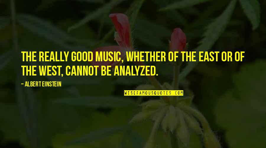 East Of West Quotes By Albert Einstein: The really good music, whether of the East