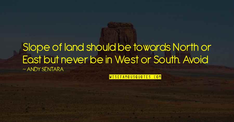 East Of West Quotes By ANDY SENTARA: Slope of land should be towards North or