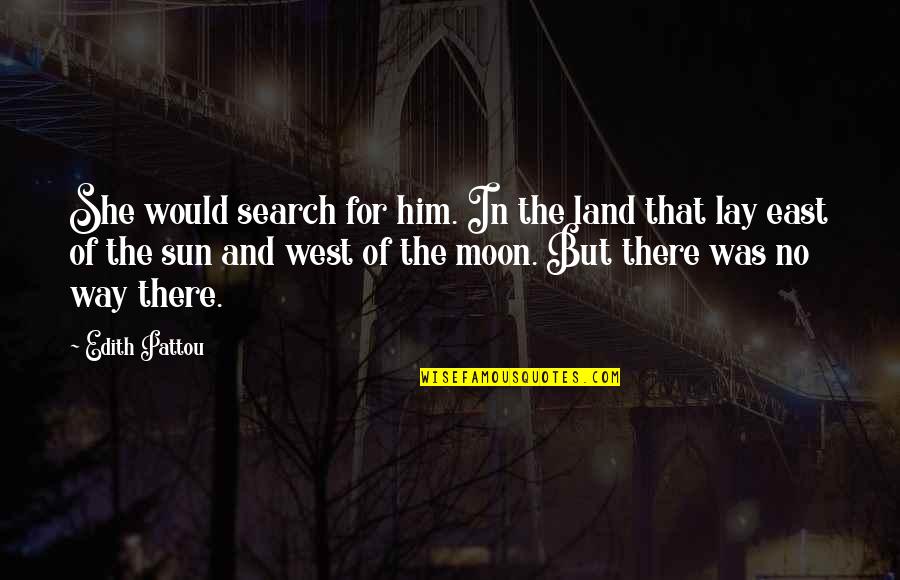 East Of West Quotes By Edith Pattou: She would search for him. In the land