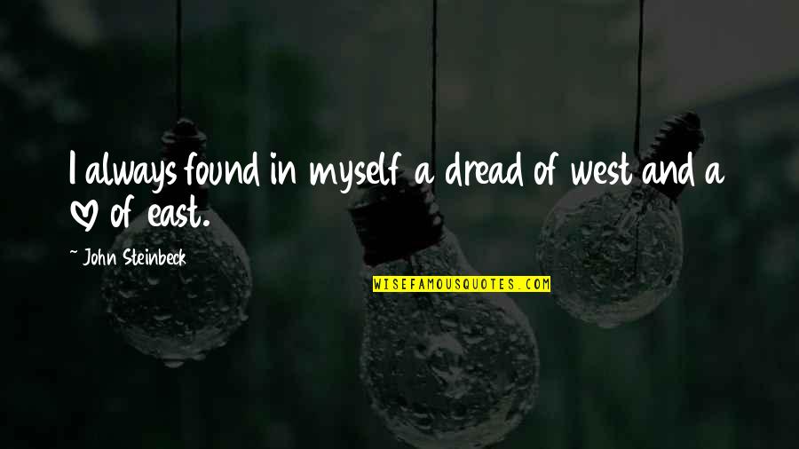 East Of West Quotes By John Steinbeck: I always found in myself a dread of