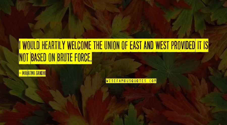 East Of West Quotes By Mahatma Gandhi: I would heartily welcome the union of East