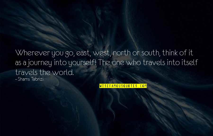 East Of West Quotes By Shams Tabrizi: Wherever you go, east, west, north or south,