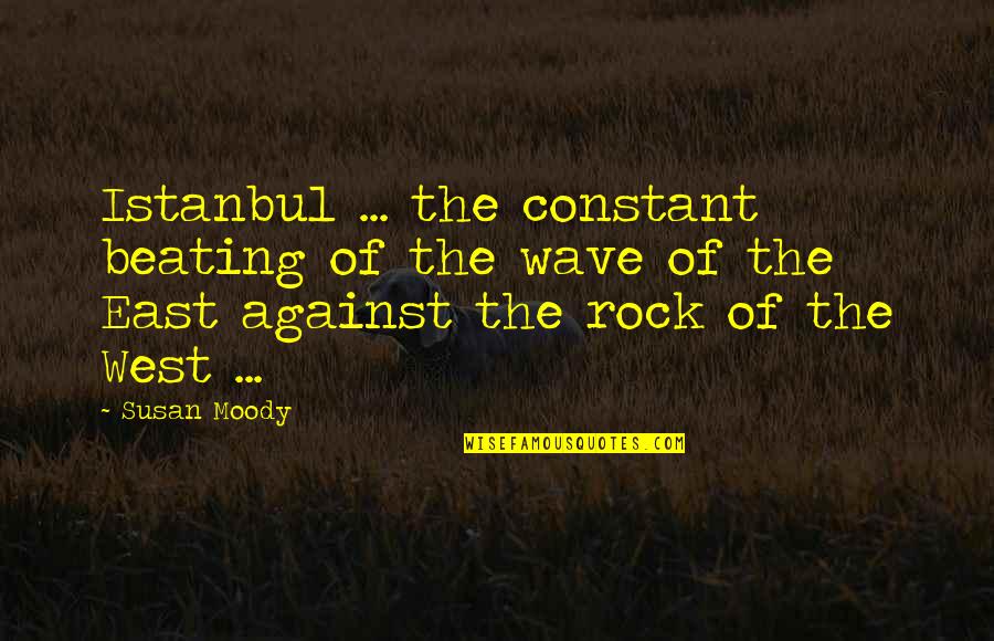 East Of West Quotes By Susan Moody: Istanbul ... the constant beating of the wave