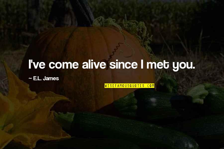 East Side Rap Quotes By E.L. James: I've come alive since I met you.