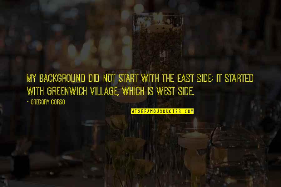 East Side West Side Quotes By Gregory Corso: My background did not start with the East East Side West Side Quotes By Gregory Corso: My background did not start with the East