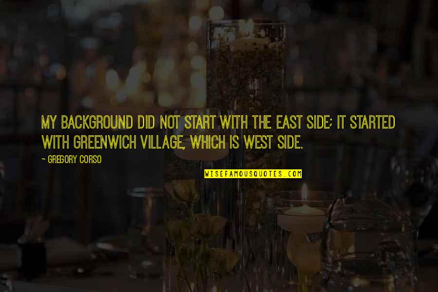 East Side West Side Quotes By Gregory Corso: My background did not start with the East