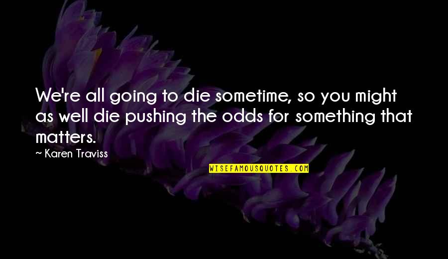 East Side West Side Quotes By Karen Traviss: We're all going to die sometime, so you