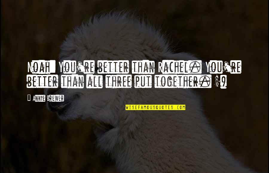 East Team Standing Quotes By Annie Brewer: Noah: You're better than Rachel. You're better than