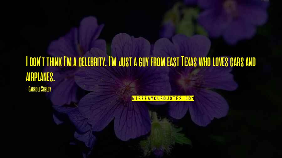 East Texas Quotes By Carroll Shelby: I don't think I'm a celebrity. I'm just