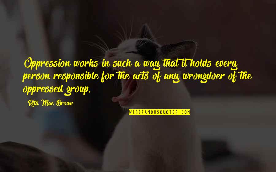 East Timor Genocide Quotes By Rita Mae Brown: Oppression works in such a way that it East Timor Genocide Quotes By Rita Mae Brown: Oppression works in such a way that it