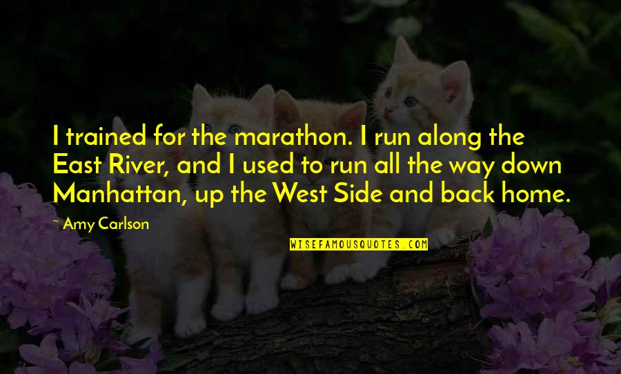 East To West Quotes By Amy Carlson: I trained for the marathon. I run along East To West Quotes By Amy Carlson: I trained for the marathon. I run along