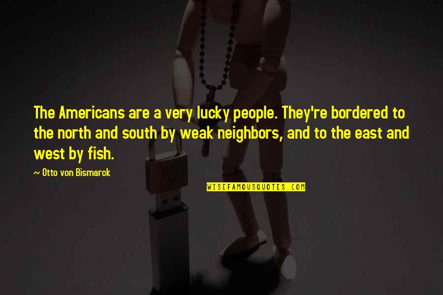 East To West Quotes By Otto Von Bismarck: The Americans are a very lucky people. They're East To West Quotes By Otto Von Bismarck: The Americans are a very lucky people. They're
