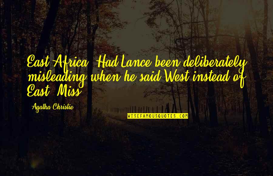 East Vs West Quotes By Agatha Christie: East Africa. Had Lance been deliberately misleading when
