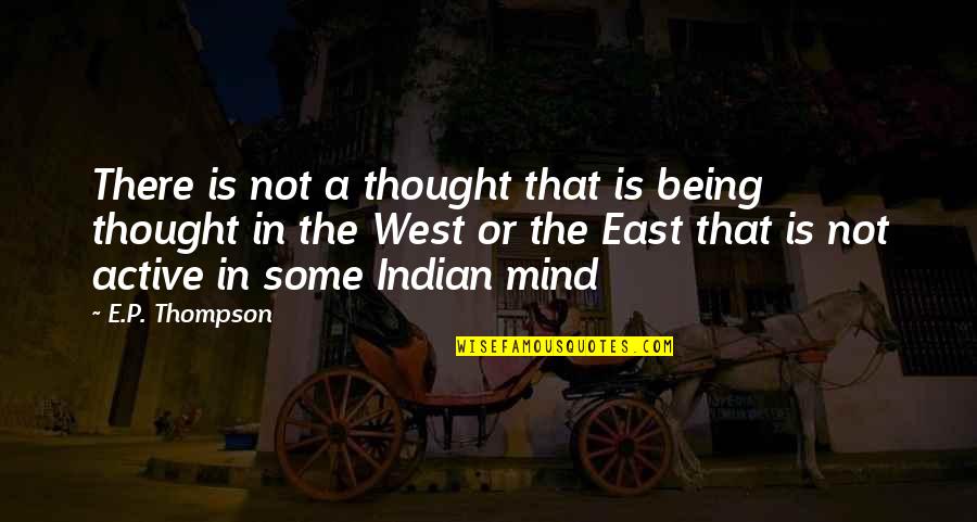 East Vs West Quotes By E.P. Thompson: There is not a thought that is being