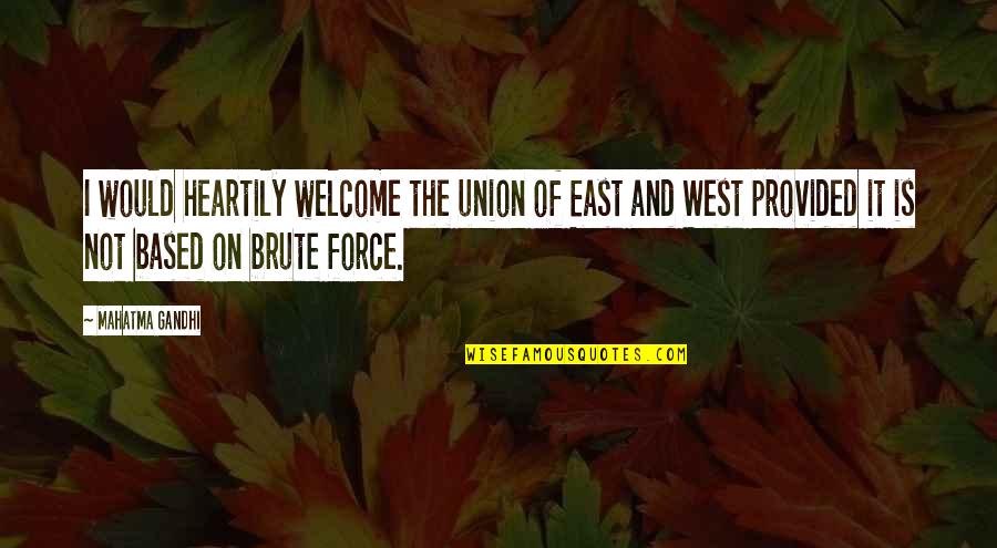 East Vs West Quotes By Mahatma Gandhi: I would heartily welcome the union of East