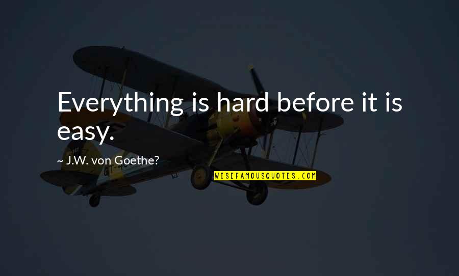 East West Egg Quotes By J.W. Von Goethe?: Everything is hard before it is easy. East West Egg Quotes By J.W. Von Goethe?: Everything is hard before it is easy.
