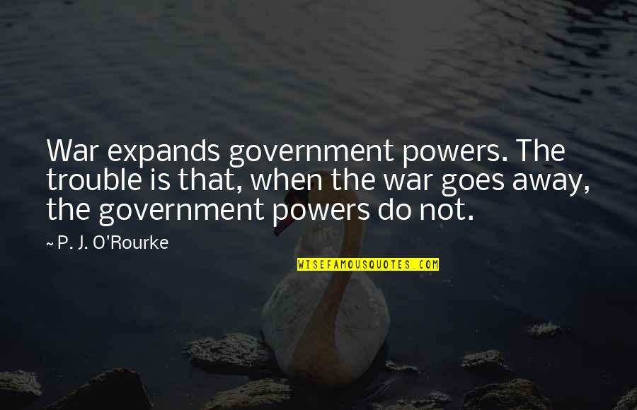 East West Egg Quotes By P. J. O'Rourke: War expands government powers. The trouble is that,